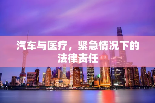 汽车与医疗，紧急情况下的法律责任