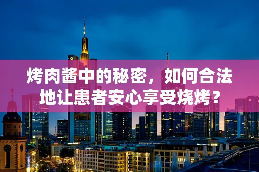 烤肉酱中的秘密，如何合法地让患者安心享受烧烤？