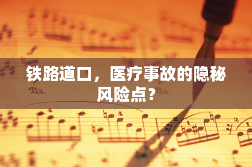 铁路道口，医疗事故的隐秘风险点？