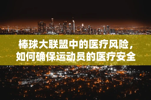 棒球大联盟中的医疗风险，如何确保运动员的医疗安全？