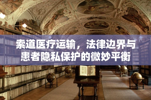 索道医疗运输，法律边界与患者隐私保护的微妙平衡
