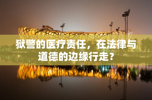 狱警的医疗责任，在法律与道德的边缘行走？