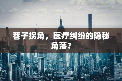 巷子拐角，医疗纠纷的隐秘角落？