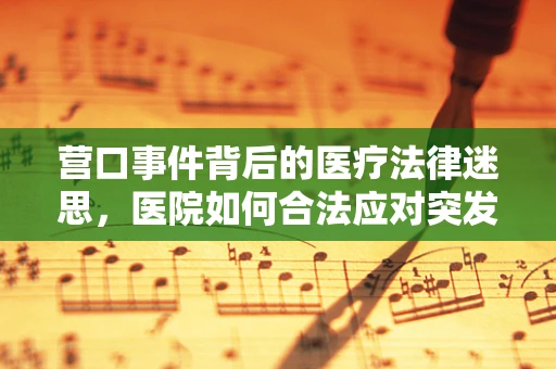 营口事件背后的医疗法律迷思，医院如何合法应对突发公共卫生事件？