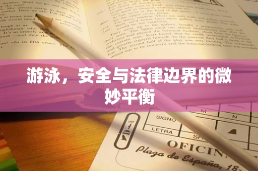 游泳，安全与法律边界的微妙平衡