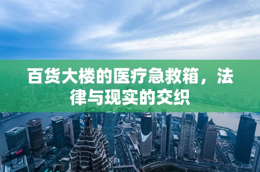 百货大楼的医疗急救箱，法律与现实的交织