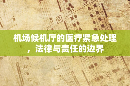 机场候机厅的医疗紧急处理，法律与责任的边界