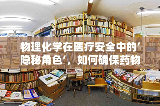 物理化学在医疗安全中的‘隐秘角色’，如何确保药物配伍的稳定性？