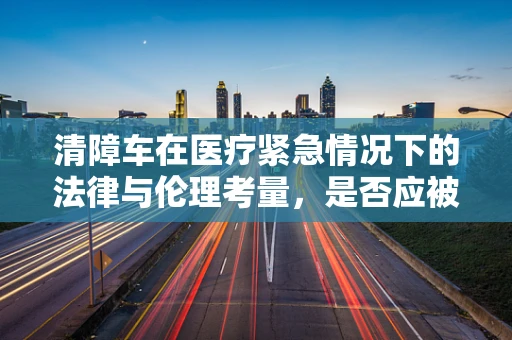 清障车在医疗紧急情况下的法律与伦理考量，是否应被视为紧急车辆？