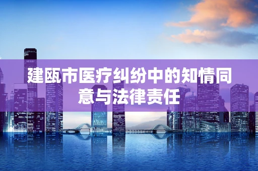 建瓯市医疗纠纷中的知情同意与法律责任