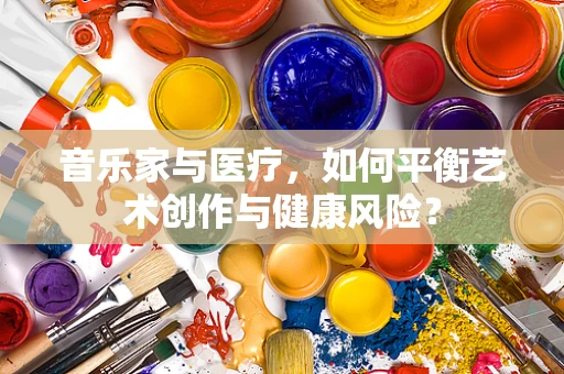 音乐家与医疗，如何平衡艺术创作与健康风险？