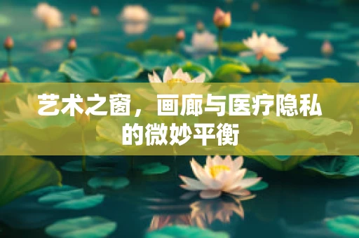 艺术之窗，画廊与医疗隐私的微妙平衡