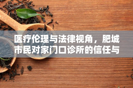 医疗伦理与法律视角，肥城市民对家门口诊所的信任与责任