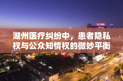 湖州医疗纠纷中，患者隐私权与公众知情权的微妙平衡