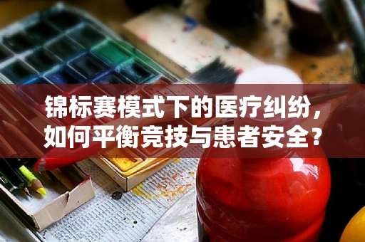 锦标赛模式下的医疗纠纷，如何平衡竞技与患者安全？