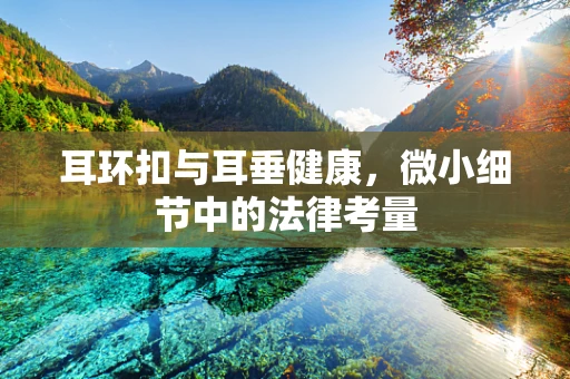 耳环扣与耳垂健康，微小细节中的法律考量