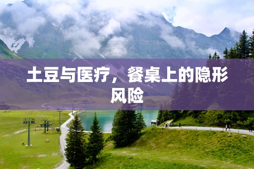 土豆与医疗，餐桌上的隐形风险