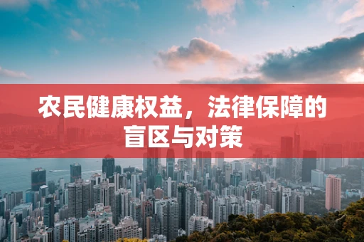 农民健康权益，法律保障的盲区与对策