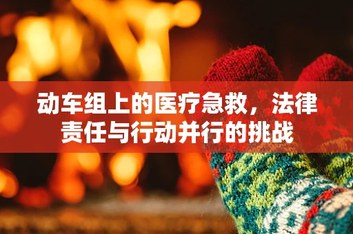 动车组上的医疗急救，法律责任与行动并行的挑战