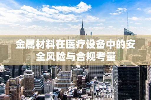 金属材料在医疗设备中的安全风险与合规考量