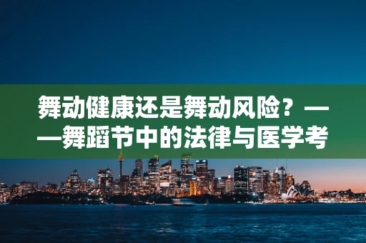 舞动健康还是舞动风险？——舞蹈节中的法律与医学考量