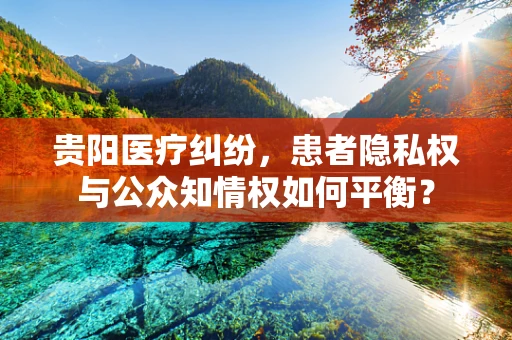 贵阳医疗纠纷，患者隐私权与公众知情权如何平衡？
