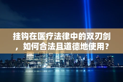 挂钩在医疗法律中的双刃剑，如何合法且道德地使用？
