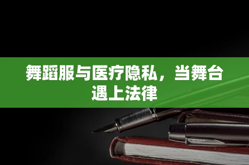 舞蹈服与医疗隐私，当舞台遇上法律