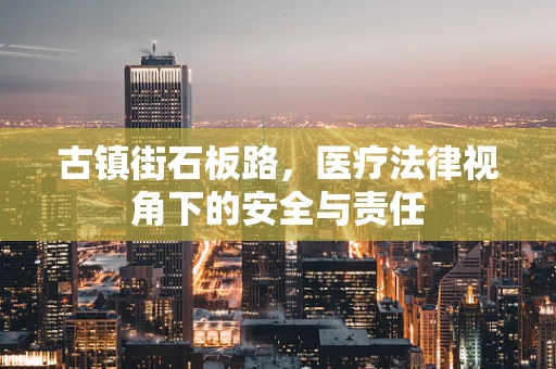 古镇街石板路，医疗法律视角下的安全与责任