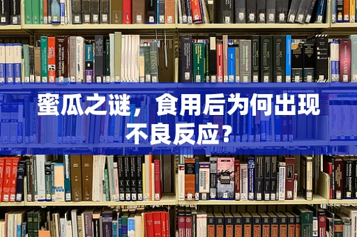 蜜瓜之谜，食用后为何出现不良反应？