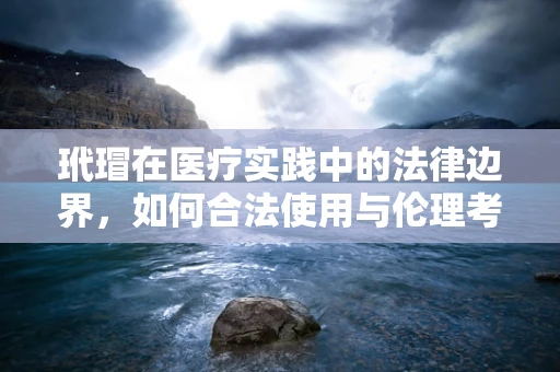 玳瑁在医疗实践中的法律边界，如何合法使用与伦理考量？