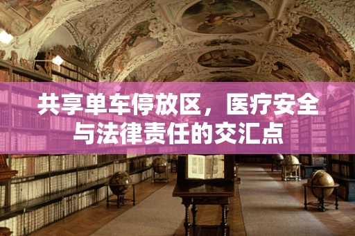 共享单车停放区，医疗安全与法律责任的交汇点