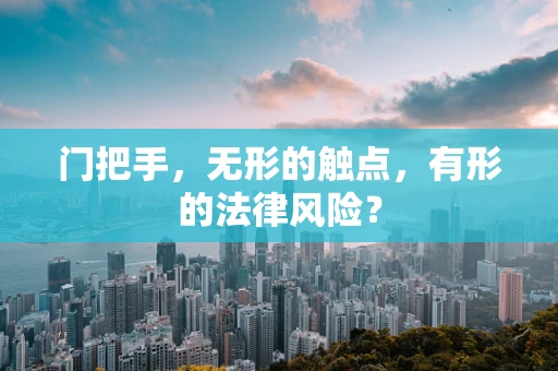 门把手，无形的触点，有形的法律风险？