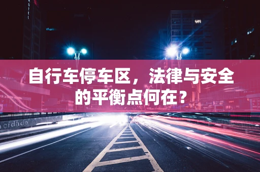 自行车停车区，法律与安全的平衡点何在？