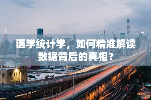 医学统计学，如何精准解读数据背后的真相？