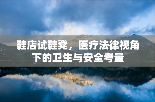 鞋店试鞋凳，医疗法律视角下的卫生与安全考量