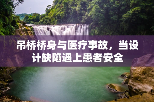 吊桥桥身与医疗事故，当设计缺陷遇上患者安全