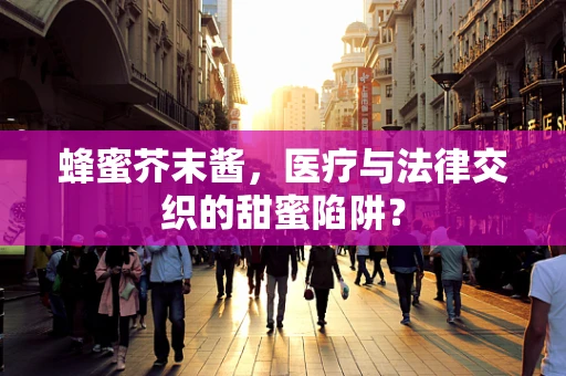 蜂蜜芥末酱，医疗与法律交织的甜蜜陷阱？