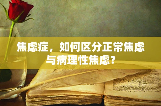 焦虑症，如何区分正常焦虑与病理性焦虑？