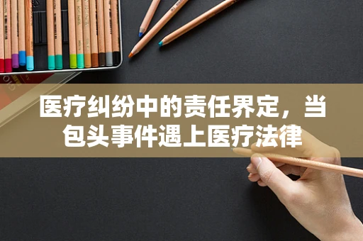 医疗纠纷中的责任界定，当包头事件遇上医疗法律