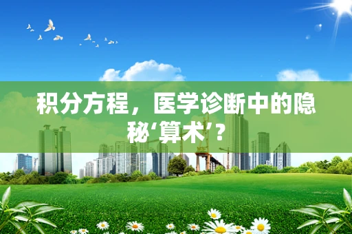 积分方程，医学诊断中的隐秘‘算术’？