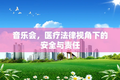 音乐会，医疗法律视角下的安全与责任