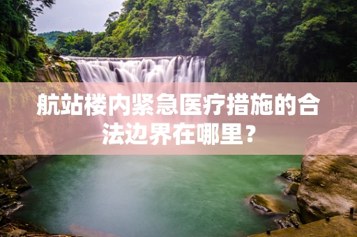 航站楼内紧急医疗措施的合法边界在哪里？