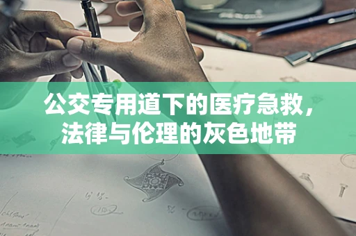 公交专用道下的医疗急救，法律与伦理的灰色地带