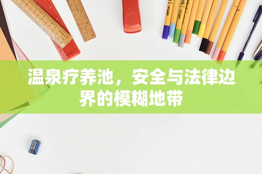 温泉疗养池，安全与法律边界的模糊地带