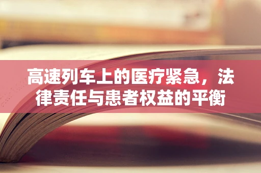 高速列车上的医疗紧急，法律责任与患者权益的平衡