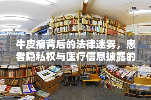 牛皮癣背后的法律迷雾，患者隐私权与医疗信息披露的界限