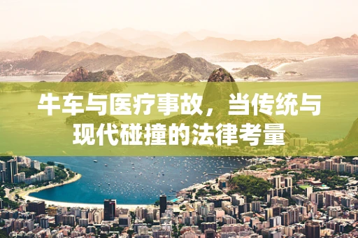 牛车与医疗事故，当传统与现代碰撞的法律考量