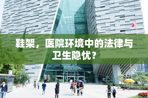 鞋架，医院环境中的法律与卫生隐忧？