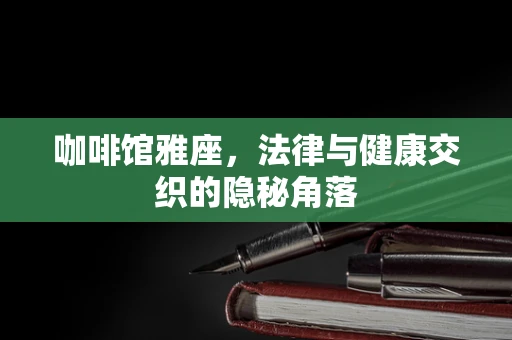 咖啡馆雅座，法律与健康交织的隐秘角落